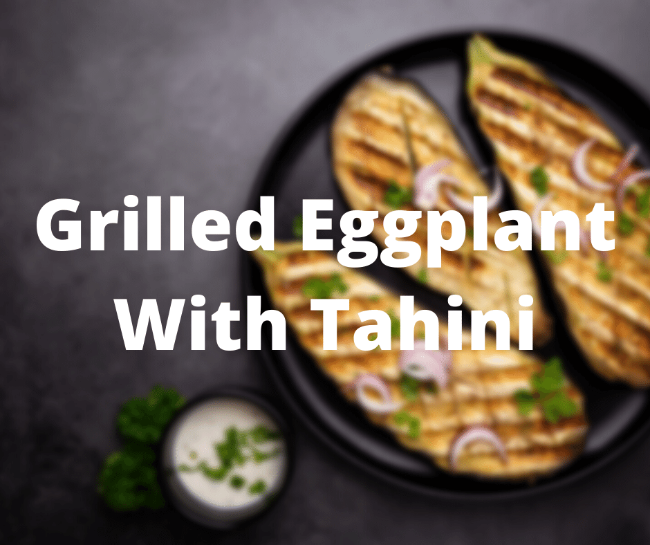 Grilled Eggplant with Tahini Sauce