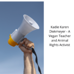 Kadie Karen Diekmeyer - A Vegan Teacher and Animal Rights Activist