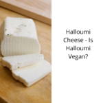 Halloumi Cheese - Is Halloumi Vegan?